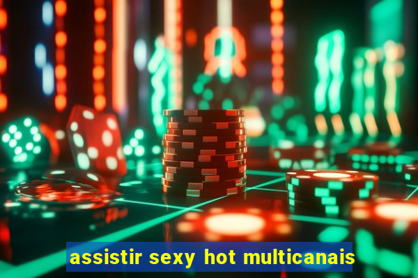 assistir sexy hot multicanais